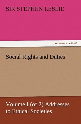 Social Rights and Duties, Volume I (of 2) Addresses to Ethical Societies