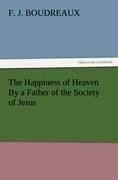 The Happiness of Heaven By a Father of the Society of Jesus