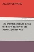 The International Spy Being the Secret History of the Russo-Japanese War