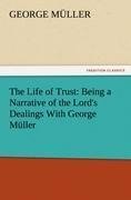 The Life of Trust: Being a Narrative of the Lord's Dealings With George Müller