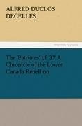 The 'Patriotes' of '37 A Chronicle of the Lower Canada Rebellion