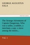 The Strange Adventures of Captain Dangerous, Vol. 1 Who was a sailor, a soldier, a merchant, a spy, a slave among the moors...