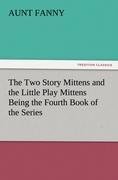 The Two Story Mittens and the Little Play Mittens Being the Fourth Book of the Series