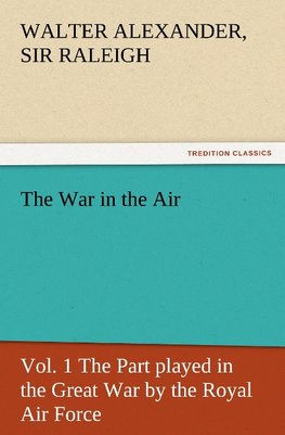 The War in the Air, Vol. 1 The Part played in the Great War by the Royal Air Force