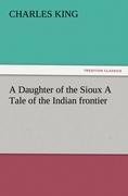 A Daughter of the Sioux A Tale of the Indian frontier