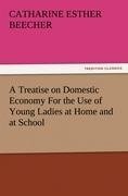 A Treatise on Domestic Economy For the Use of Young Ladies at Home and at School