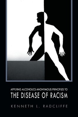 APPLYING ALCOHOLICS ANONYMOUS PRINCIPLES TO THE DISEASE OF RACISM