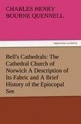 Bell's Cathedrals: The Cathedral Church of Norwich A Description of Its Fabric and A Brief History of the Episcopal See