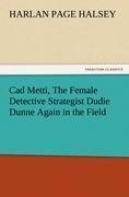 Cad Metti, The Female Detective Strategist Dudie Dunne Again in the Field