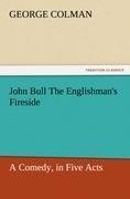 John Bull The Englishman's Fireside: A Comedy, in Five Acts