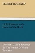 Little Journeys to the Homes of the Great - Volume 10 Little Journeys To The Homes Of Great Teachers