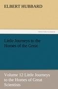 Little Journeys to the Homes of the Great - Volume 12 Little Journeys to the Homes of Great Scientists