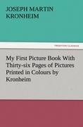 My First Picture Book With Thirty-six Pages of Pictures Printed in Colours by Kronheim