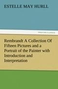 Rembrandt A Collection Of Fifteen Pictures and a Portrait of the Painter with Introduction and Interpretation