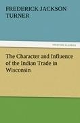 The Character and Influence of the Indian Trade in Wisconsin