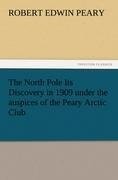 The North Pole Its Discovery in 1909 under the auspices of the Peary Arctic Club