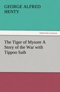 The Tiger of Mysore A Story of the War with Tippoo Saib