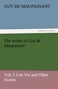 The works of Guy de Maupassant, Vol. 5 Une Vie and Other Stories