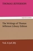 The Writings of Thomas Jefferson Library Edition - Vol. 6 (of 20)