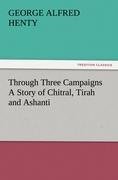 Through Three Campaigns A Story of Chitral, Tirah and Ashanti