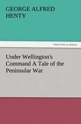 Under Wellington's Command A Tale of the Peninsular War