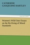 Women's Wild Oats Essays on the Re-fixing of Moral Standards