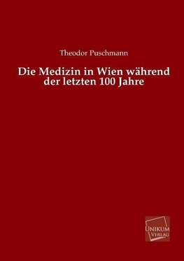 Die Medizin in Wien während der letzten 100 Jahre