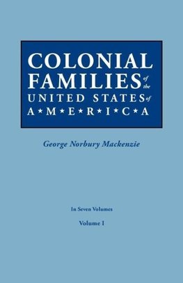 Colonial Families of the United States of America. In Seven Volumes. Volume I