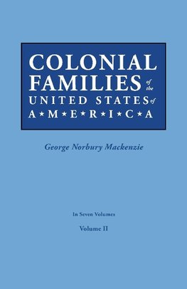 Colonial Families of the United States of America. In Seven Volumes. Volume II