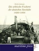 Die arktische Fischerei der deutschen Seestädte 1620-1868