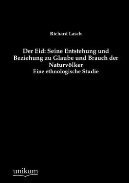Der Eid: Seine Entstehung und Beziehung zu Glaube und Brauch der Naturvölker
