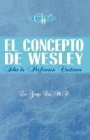 El Concepto de Wesley Sobre La Perfecci N Cristiana