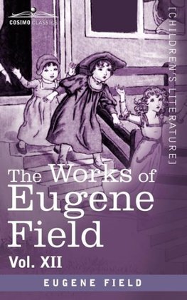 The Works of Eugene Field Vol. XII