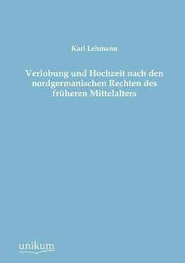 Verlobung und Hochzeit nach den nordgermanischen Rechten des früheren Mittelalters