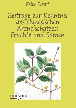 Beiträge zur Kenntnis des chinesischen Arzneischatzes: Früchte und Samen