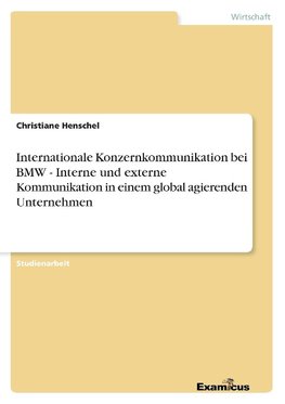 Internationale Konzernkommunikation bei BMW - Interne und externe Kommunikation in einem global agierenden Unternehmen