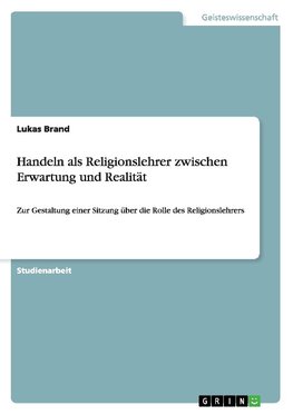 Handeln als Religionslehrer zwischen Erwartung und Realität