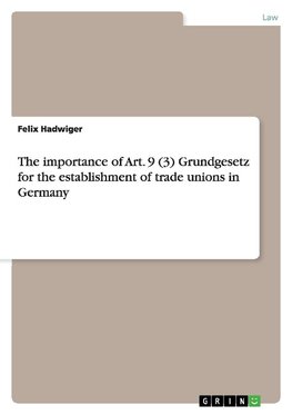 The importance of Art. 9 (3) Grundgesetz for the establishment of trade unions in  Germany