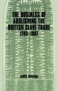 Jennings, J: Business of Abolishing the British Slave Trade,