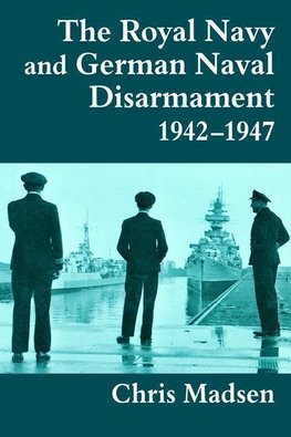 Madsen, C: Royal Navy and German Naval Disarmament 1942-1947