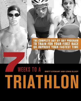 7 Weeks to a Triathlon: The Complete Day-By-Day Program to Train for Your First Race or Improve Your Fastest Time