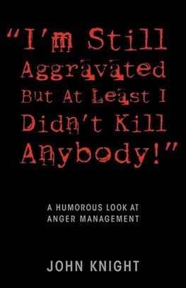 "I'm Still Aggravated But At Least I Didn't Kill Anybody!"