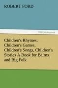 Children's Rhymes, Children's Games, Children's Songs, Children's Stories A Book for Bairns and Big Folk