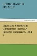 Lights and Shadows in Confederate Prisons A Personal Experience, 1864-5