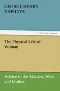 The Physical Life of Woman: Advice to the Maiden, Wife and Mother