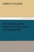 The Preacher and His Models The Yale Lectures on Preaching 1891