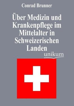 Über Medizin und Krankenpflege im Mittelalter in Schweizerischen Landen