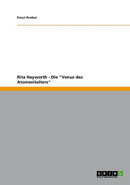 Rita Hayworth - Die "Venus des Atomzeitalters"