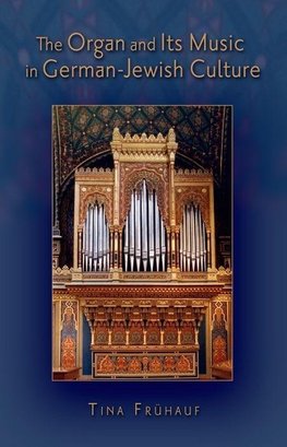 Fruhauf, T: The Organ and Its Music in German-Jewish Culture