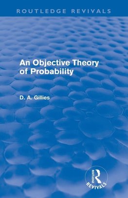 Gillies, D: Objective Theory of Probability (Routledge Reviv